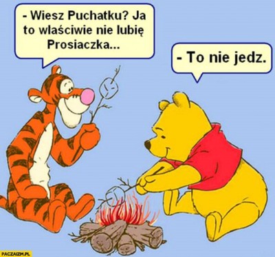 wiesz-puchatku-ja-to-wlasciwie-nie-lubie-prosiaczka-to-nie-jedz.jpg